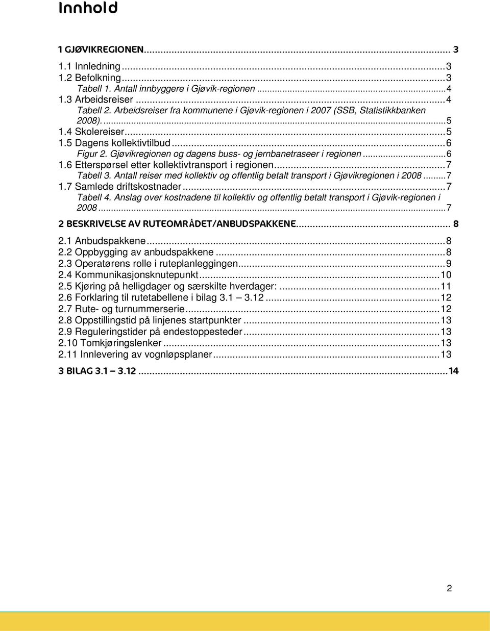 Gjøvikreginen g dagens buss- g jernbanetraseer i reginen... 6 1.6 Etterspørsel etter kllektivtransprt i reginen... 7 Tabell 3.