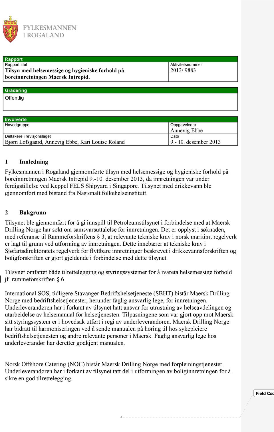 desember 2013 Dato 1 Innledning Fylkesmannen i Rogaland gjennomførte tilsyn med helsemessige og hygieniske forhold på boreinnretningen Maersk Intrepid 9.-10.