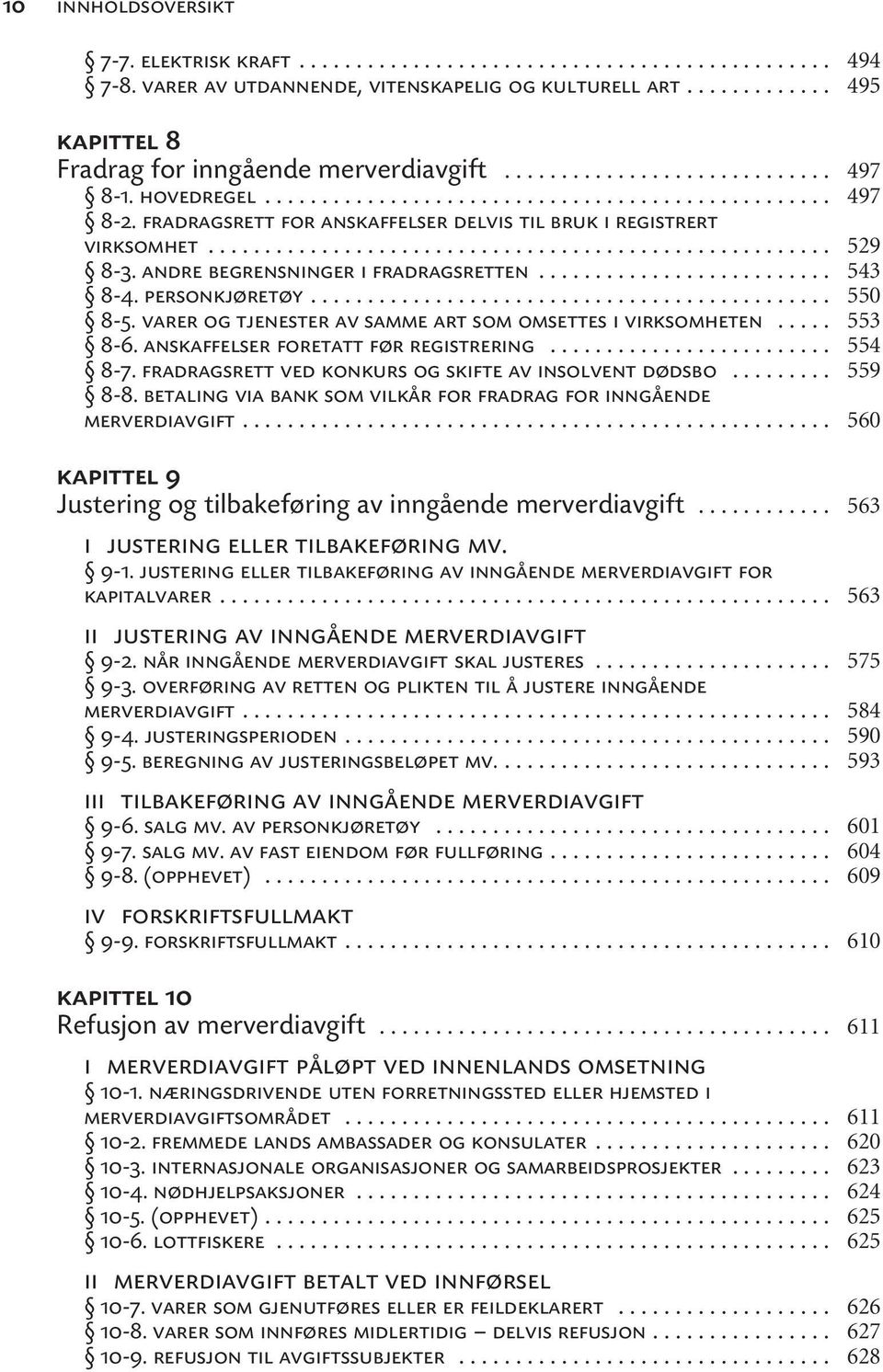 varer og tjenester av samme art som omsettes i virksomheten... 8-6. anskaffelser foretatt før registrering... 8-7. fradragsrett ved konkurs og skifte av insolvent dødsbo... 8-8.