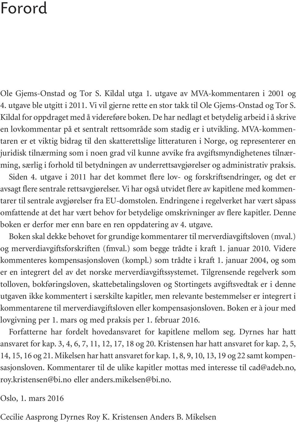 MVA-kommentaren er et viktig bidrag til den skatterettslige litteraturen i Norge, og representerer en juridisk tilnærming som i noen grad vil kunne avvike fra avgiftsmyndighetenes tilnærming, særlig