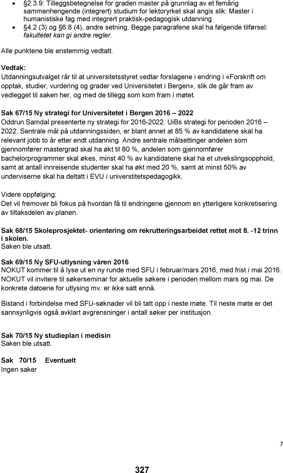 Vedtak: Utdanningsutvalget rår til at universitetsstyret vedtar forslagene i endring i «Forskrift om opptak, studier, vurdering og grader ved Universitetet i Bergen», slik de går fram av vedlegget
