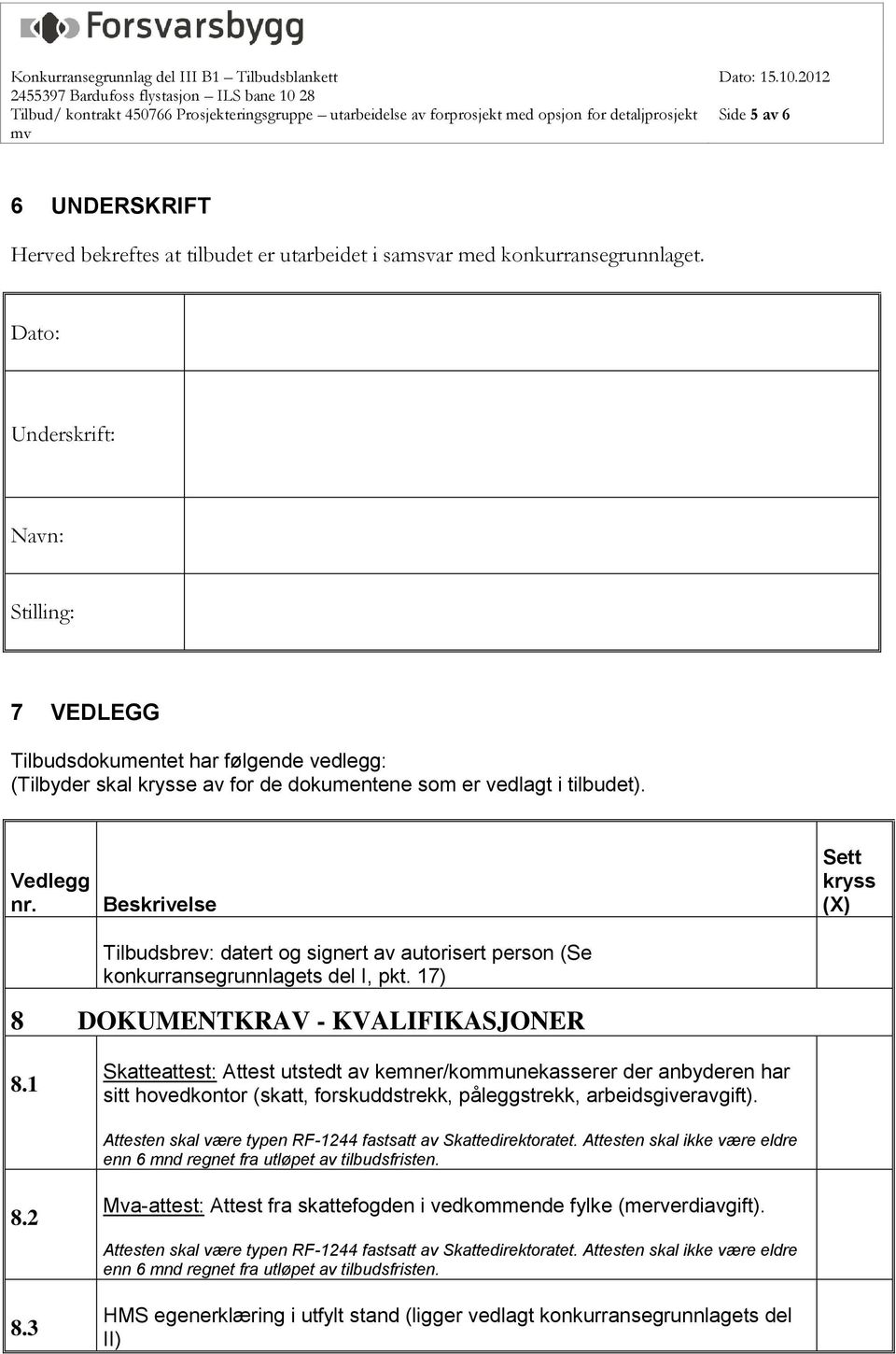 Beskrivelse Tilbudsbrev: datert og signert av autorisert person (Se konkurransegrunnlagets del I, pkt. 17) Sett kryss (X) 8 DOKUMENTKRAV - KVALIFIKASJONER 8.