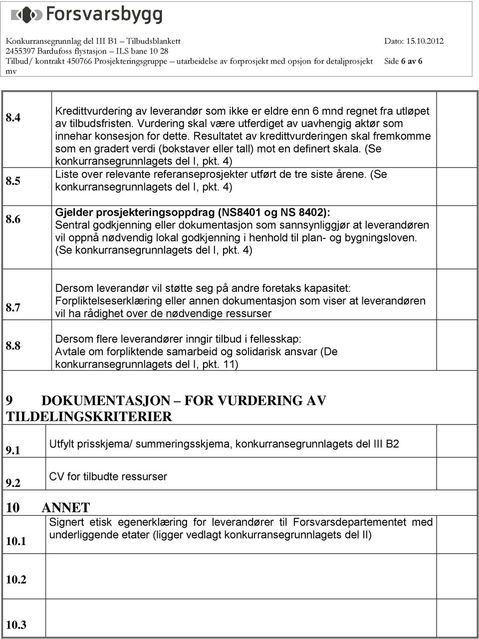 (Se konkurransegrunnlagets del I, pkt. 4) Liste over relevante referanseprosjekter utført de tre siste årene. (Se konkurransegrunnlagets del I, pkt.