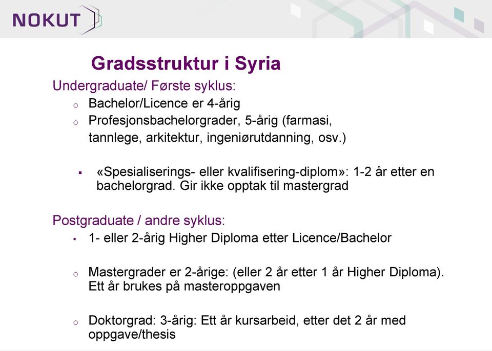 Gir ikke opptak til mastergrad Postgraduate / andre syklus: 1- eller 2-årig Higher Diploma etter Licence/Bachelor o Mastergrader er