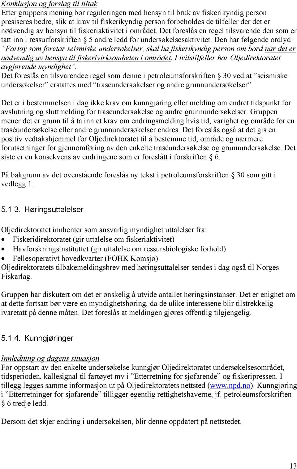 Den har følgende ordlyd: Fartøy som foretar seismiske undersøkelser, skal ha fiskerikyndig person om bord når det er nødvendig av hensyn til fiskerivirksomheten i området.