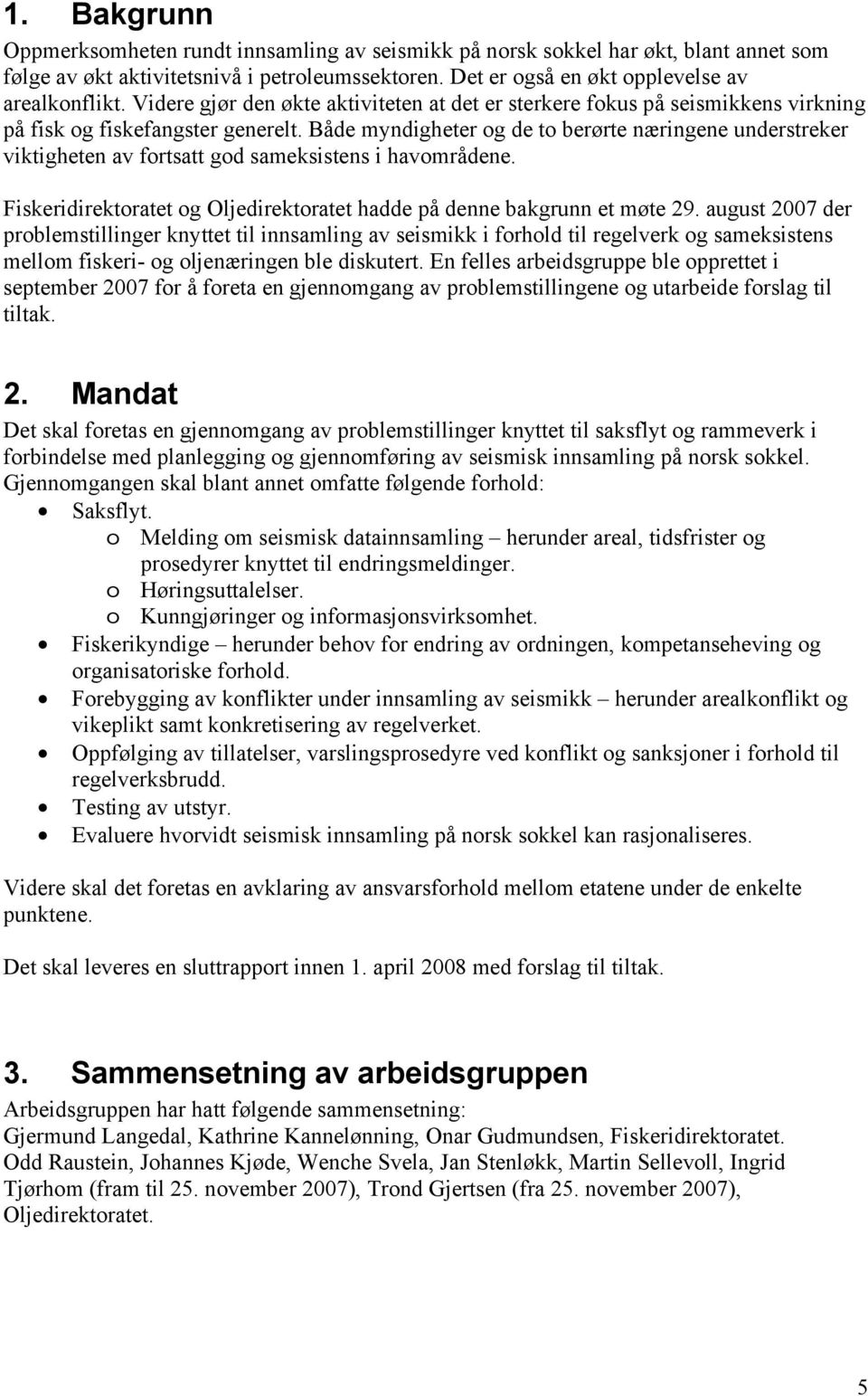 Både myndigheter og de to berørte næringene understreker viktigheten av fortsatt god sameksistens i havområdene. Fiskeridirektoratet og Oljedirektoratet hadde på denne bakgrunn et møte 29.