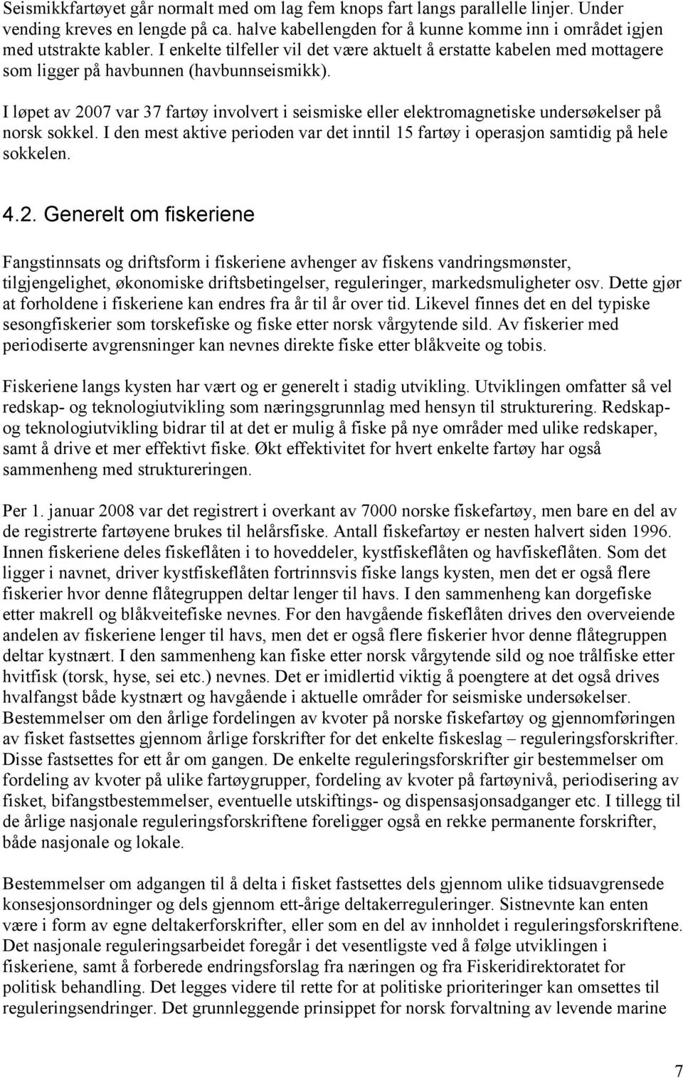 I løpet av 2007 var 37 fartøy involvert i seismiske eller elektromagnetiske undersøkelser på norsk sokkel. I den mest aktive perioden var det inntil 15 fartøy i operasjon samtidig på hele sokkelen. 4.