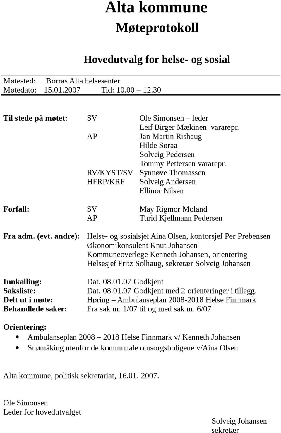 RV/KYST/SV Synnøve Thomassen HFRP/KRF Solveig Andersen Ellinor Nilsen Forfall: SV May Rigmor Moland AP Turid Kjellmann Pedersen Fra adm. (evt.