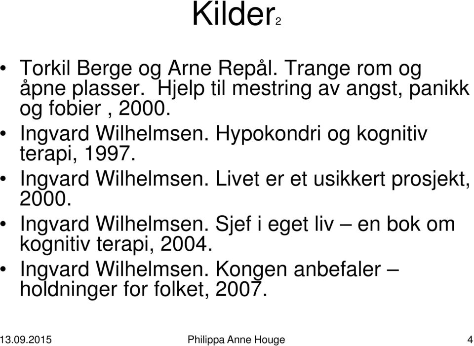 Hypokondri og kognitiv terapi, 1997. Ingvard Wilhelmsen. Livet er et usikkert prosjekt, 2000.