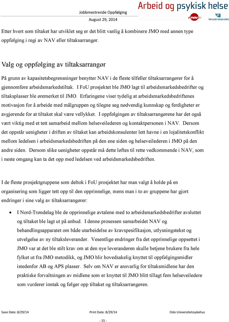 I FoU prosjektet ble JMO lagt til arbeidsmarkedsbedrifter og tiltaksplasser ble øremerket til JMO.