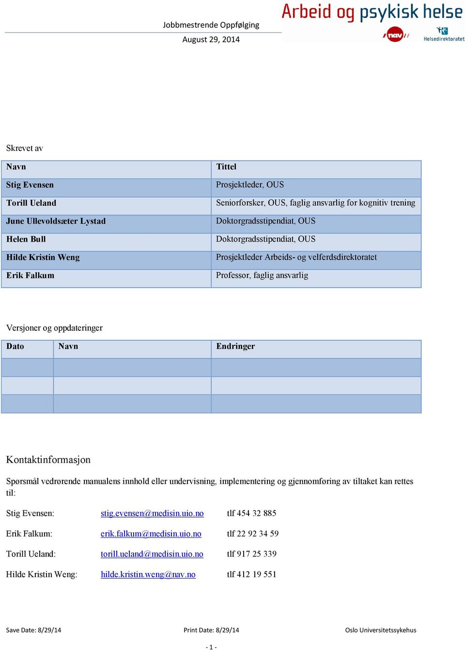 Endringer Kontaktinformasjon Spørsmål vedrørende manualens innhold eller undervisning, implementering og gjennomføring av tiltaket kan rettes til: Stig Evensen: stig.evensen@medisin.uio.