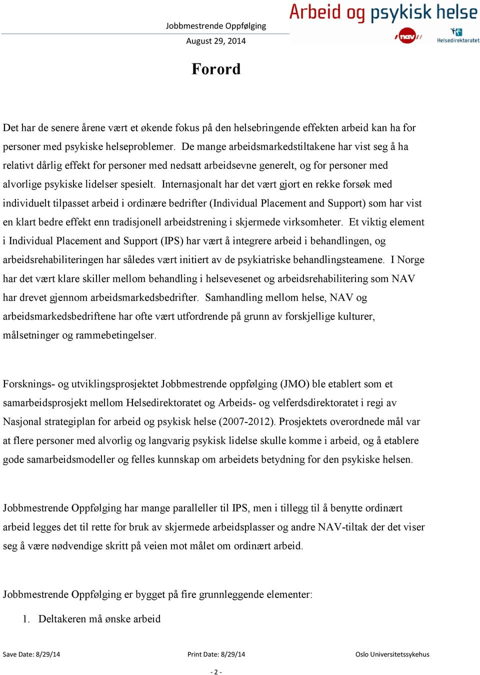 Internasjonalt har det vært gjort en rekke forsøk med individuelt tilpasset arbeid i ordinære bedrifter (Individual Placement and Support) som har vist en klart bedre effekt enn tradisjonell