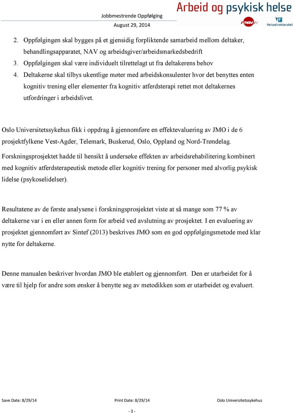 Deltakerne skal tilbys ukentlige møter med arbeidskonsulenter hvor det benyttes enten kognitiv trening eller elementer fra kognitiv atferdsterapi rettet mot deltakernes utfordringer i arbeidslivet.