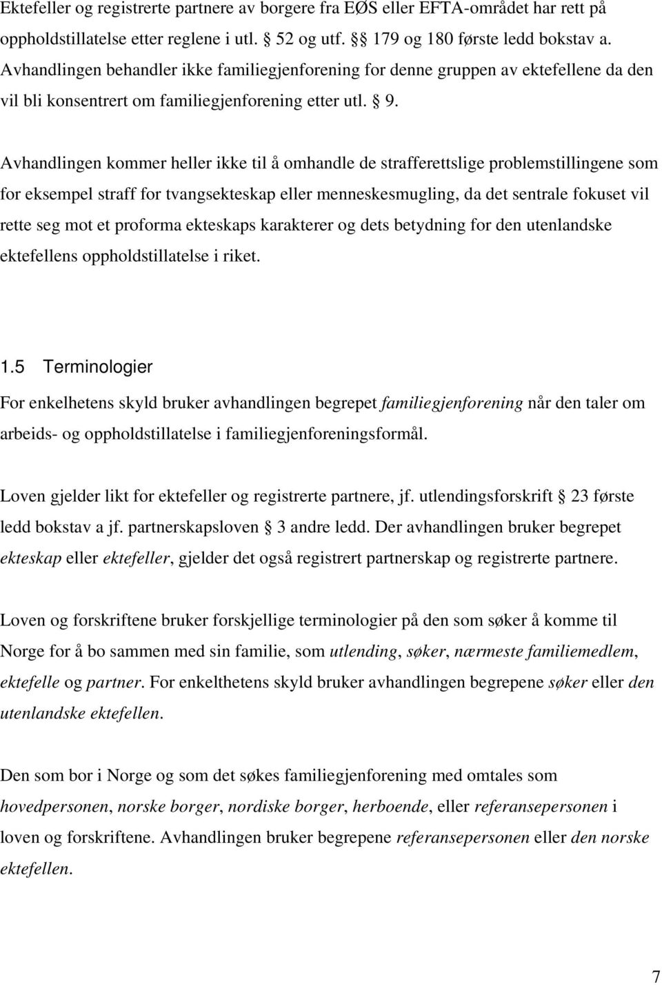 Avhandlingen kommer heller ikke til å omhandle de strafferettslige problemstillingene som for eksempel straff for tvangsekteskap eller menneskesmugling, da det sentrale fokuset vil rette seg mot et