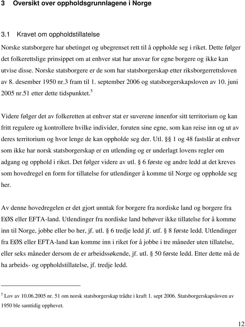 desember 1950 nr.3 fram til 1. september 2006 og statsborgerskapsloven av 10. juni 2005 nr.51 etter dette tidspunktet.