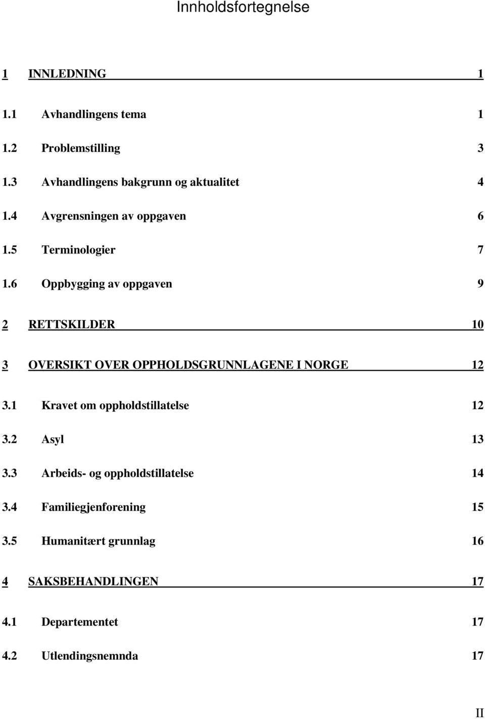 6 Oppbygging av oppgaven 9 2 RETTSKILDER 10 3 OVERSIKT OVER OPPHOLDSGRUNNLAGENE I NORGE 12 3.