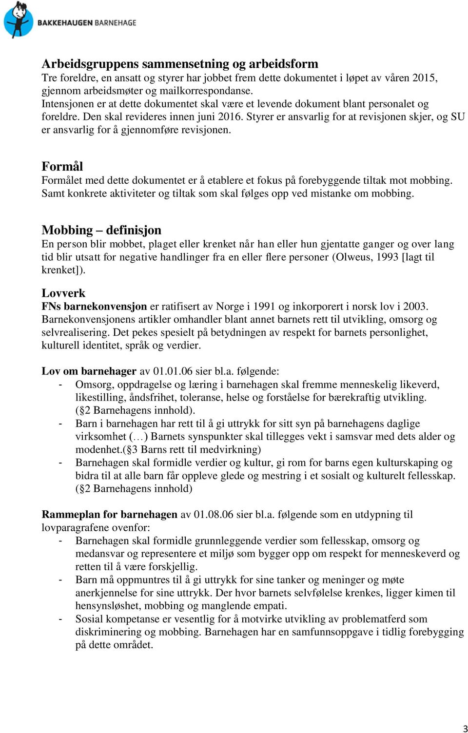 er ansvarlig for at revisjonen skjer, og SU er ansvarlig for å gjennomføre revisjonen. Formål Formålet med dette dokumentet er å etablere et fokus på forebyggende tiltak mot mobbing.