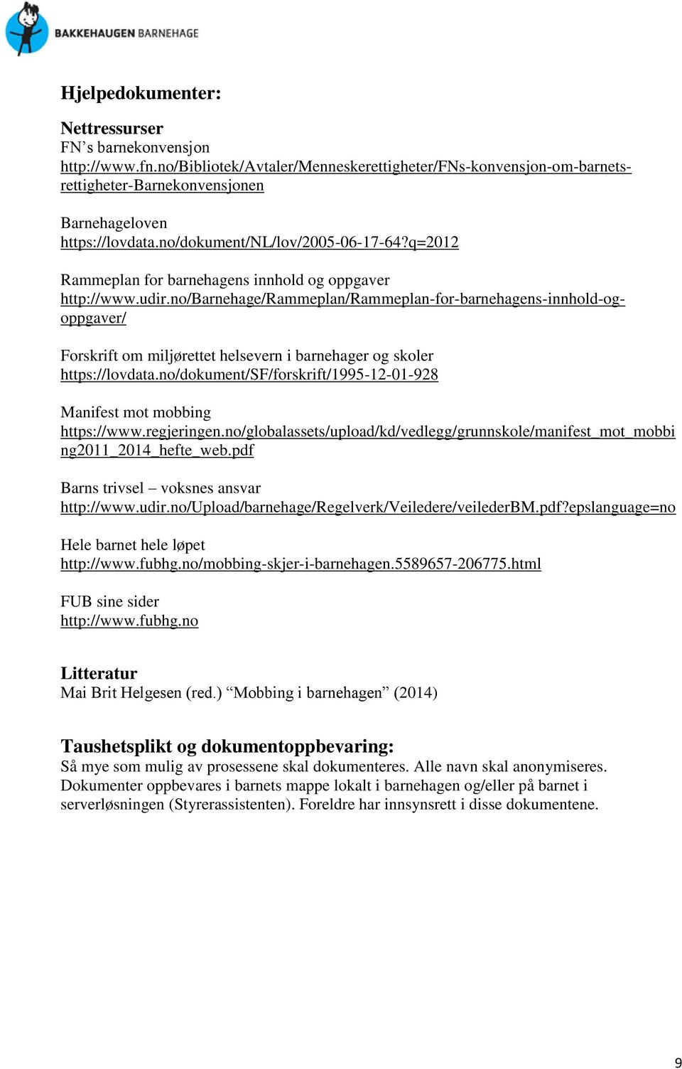 no/barnehage/rammeplan/rammeplan-for-barnehagens-innhold-ogoppgaver/ Forskrift om miljørettet helsevern i barnehager og skoler https://lovdata.