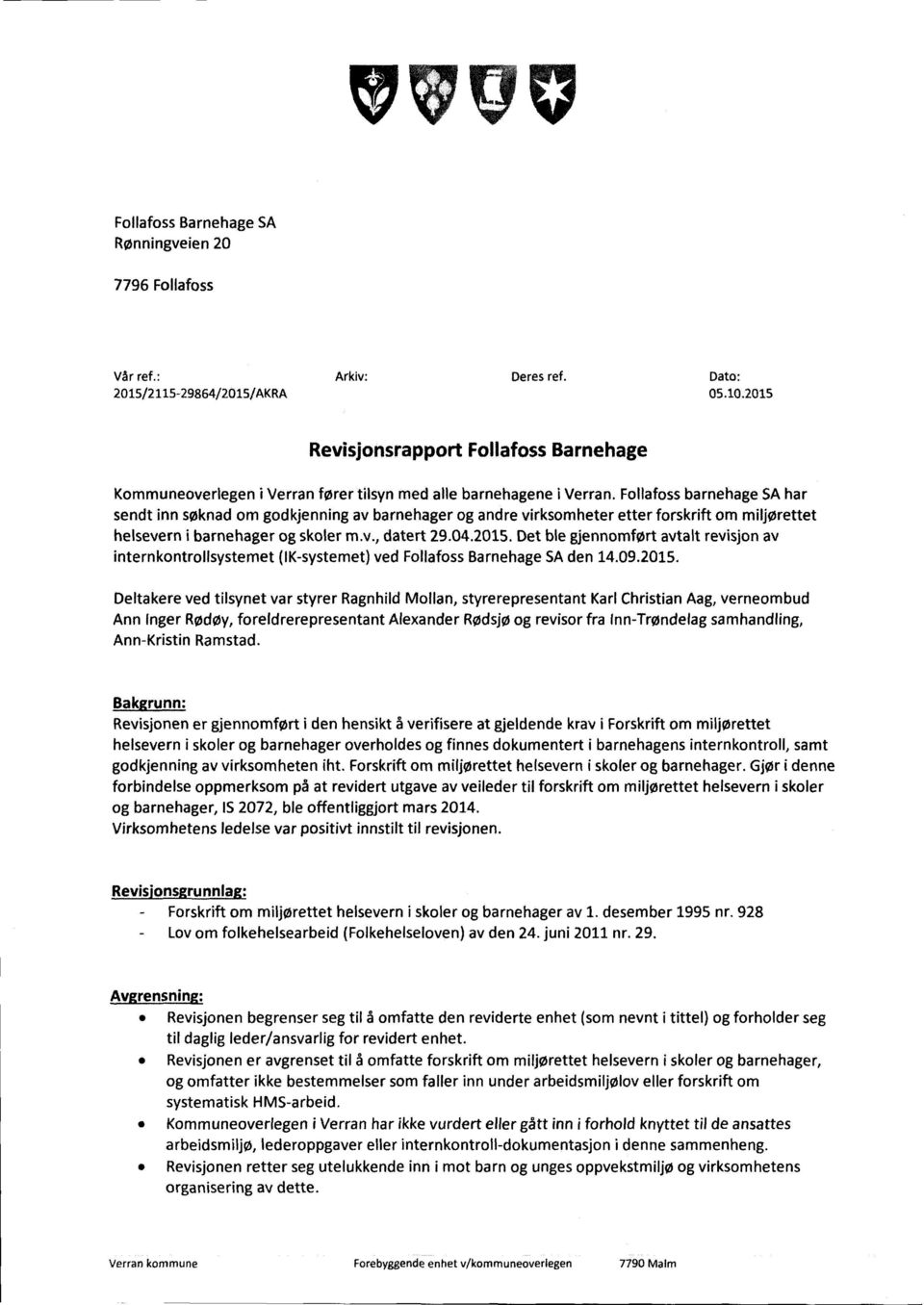 Follafoss barnehage SA har sendt inn søknad om godkjenning av barnehager og andre virksomheter etter forskrift om miljørettet helsevern i barnehager og skoler m.v., datert 29.04.2015.