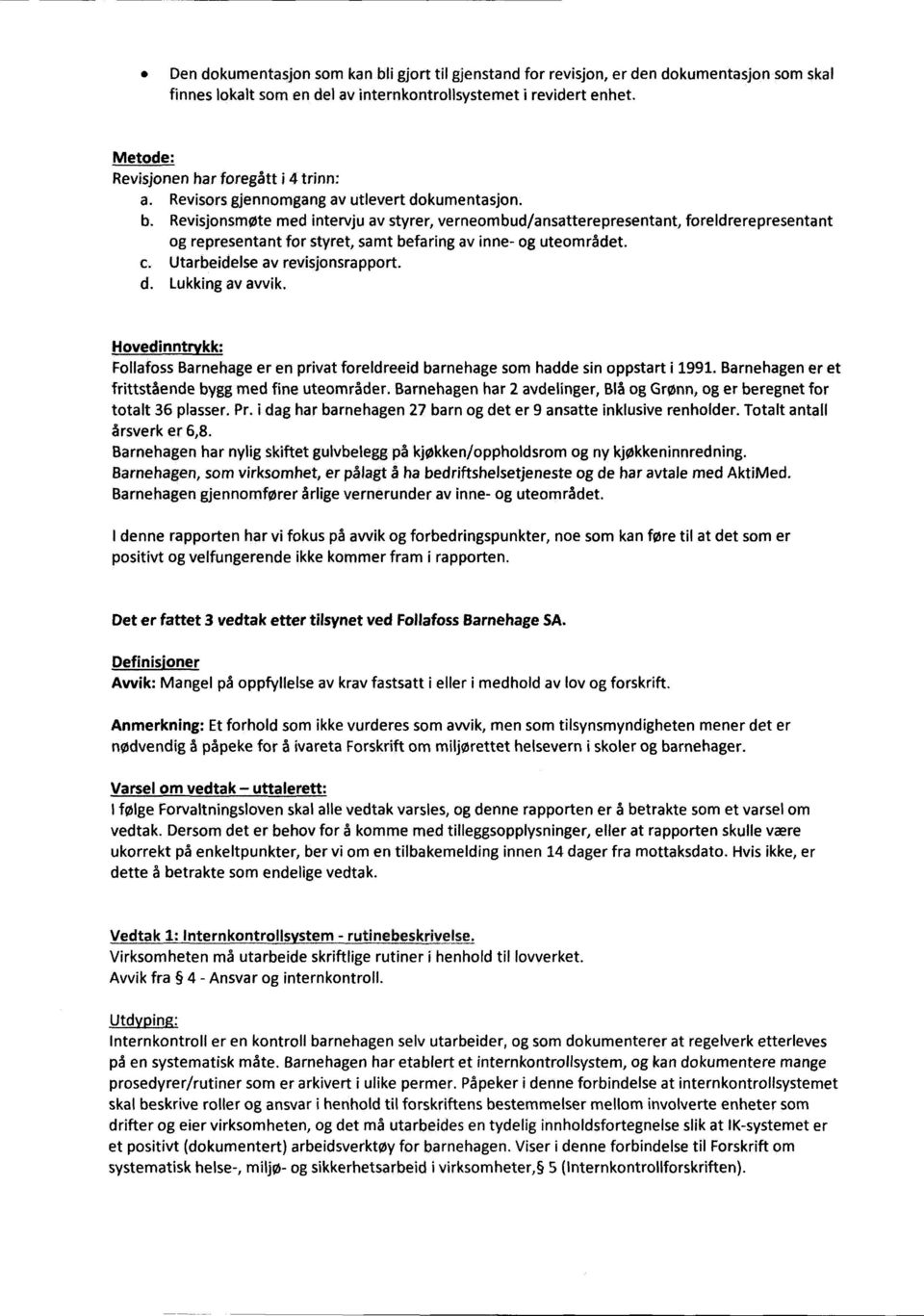 Revisjonsmøte med intervju av styrer, verneombud/ansatterepresentant, foreldrerepresentant og representant for styret, samt befaring av inne- og uteområdet. c. Utarbeidelse av revisjonsrapport. d.