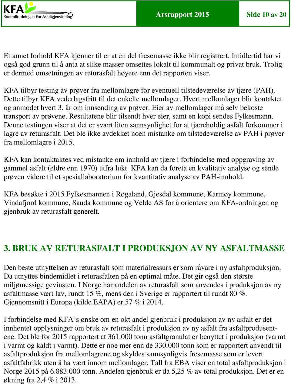 KFA tilbyr testing av prøver fra mellomlagre for eventuell tilstedeværelse av tjære (PAH). Dette tilbyr KFA vederlagsfritt til det enkelte mellomlager.