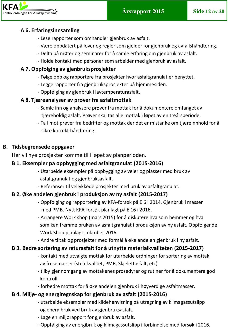 Oppfølging av gjenbruksprosjekter - Følge opp og rapportere fra prosjekter hvor asfaltgranulat er benyttet. - Legge rapporter fra gjenbruksprosjekter på hjemmesiden.