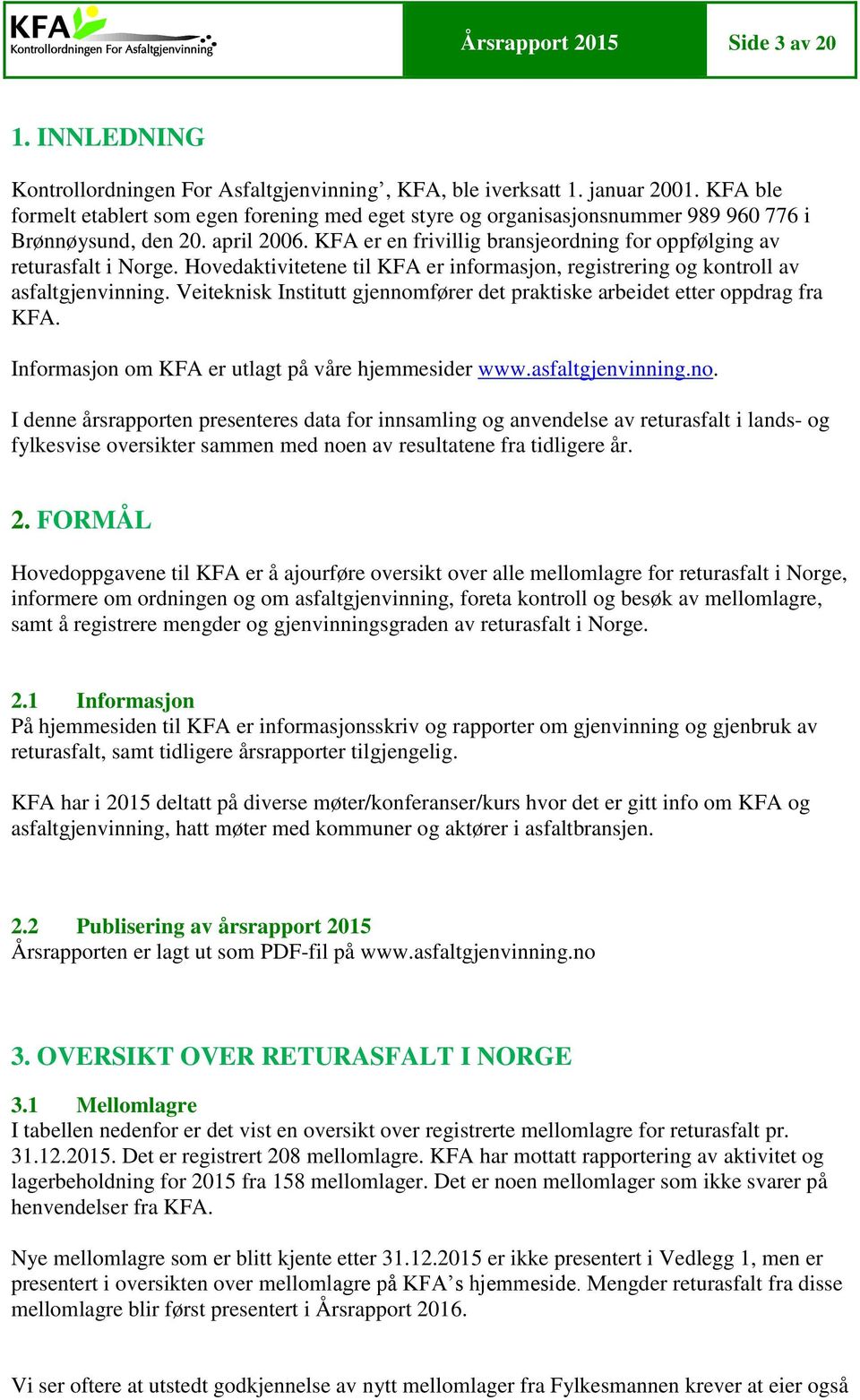 KFA er en frivillig bransjeordning for oppfølging av returasfalt i Norge. Hovedaktivitetene til KFA er informasjon, registrering og kontroll av asfaltgjenvinning.