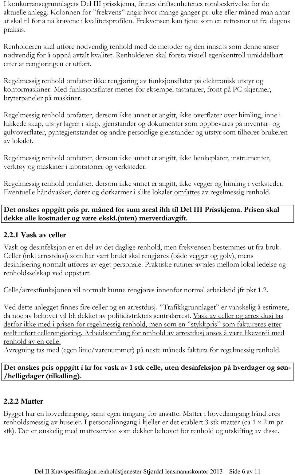 Renholderen skal utføre nødvendig renhold med de metoder og den innsats som denne anser nødvendig for å oppnå avtalt kvalitet.