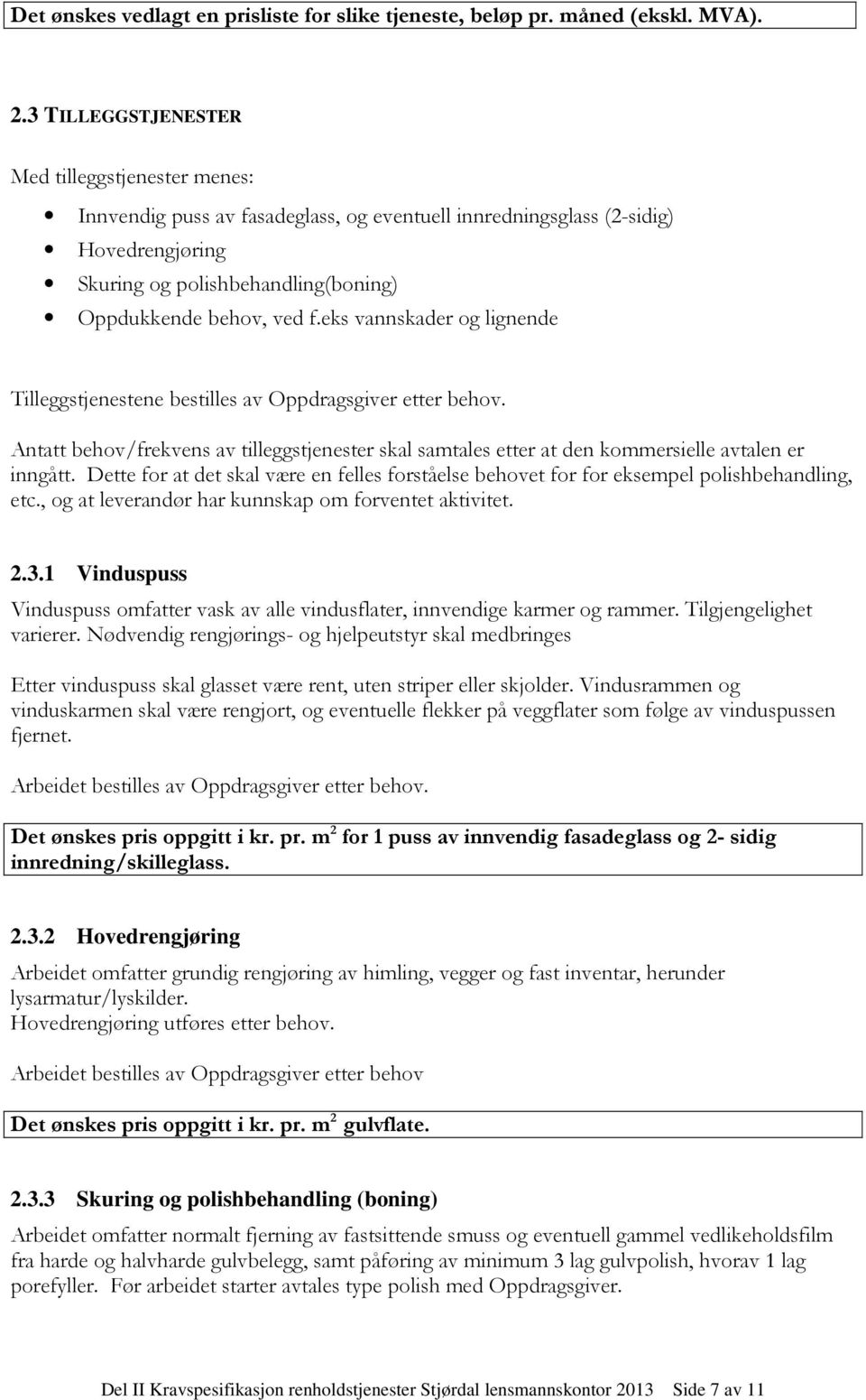 eks vannskader og lignende Tilleggstjenestene bestilles av Oppdragsgiver etter behov. Antatt behov/frekvens av tilleggstjenester skal samtales etter at den kommersielle avtalen er inngått.