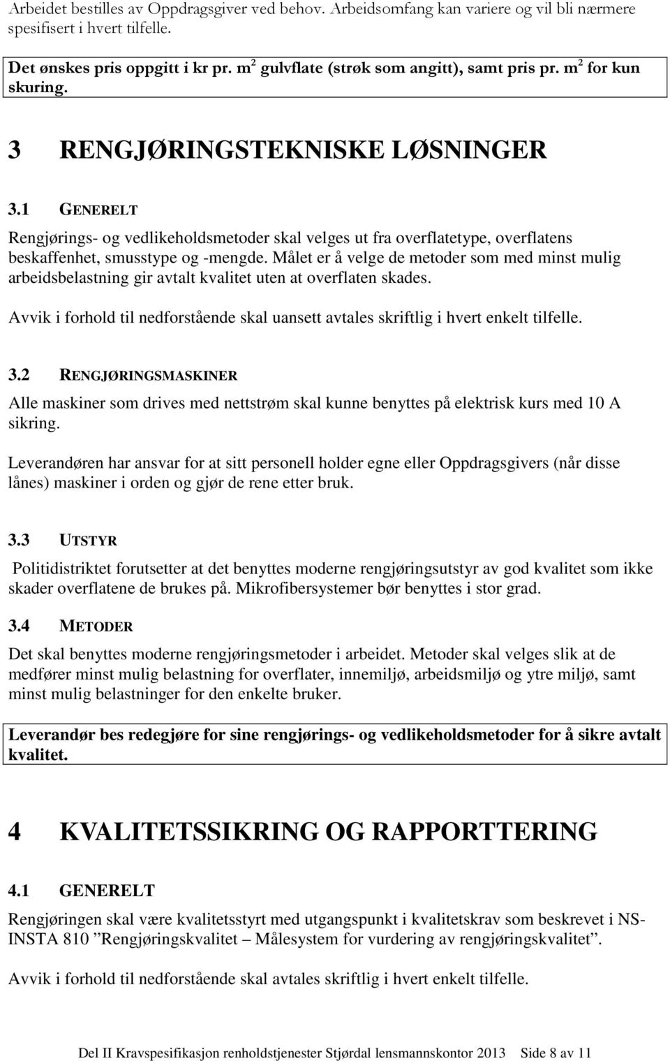 1 GENERELT Rengjørings- og vedlikeholdsmetoder skal velges ut fra overflatetype, overflatens beskaffenhet, smusstype og -mengde.