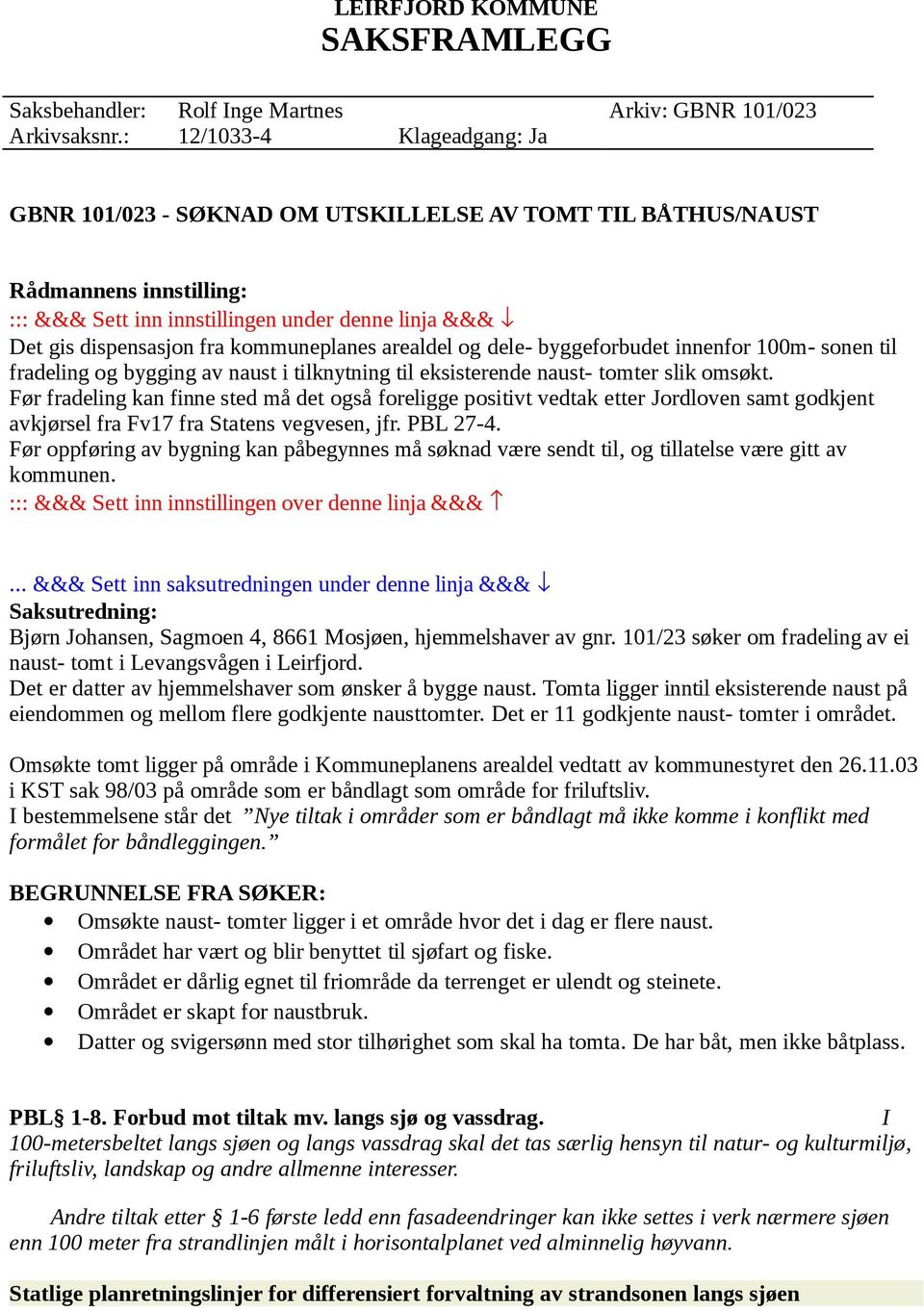 kommuneplanes arealdel og dele- byggeforbudet innenfor 100m- sonen til fradeling og bygging av naust i tilknytning til eksisterende naust- tomter slik omsøkt.