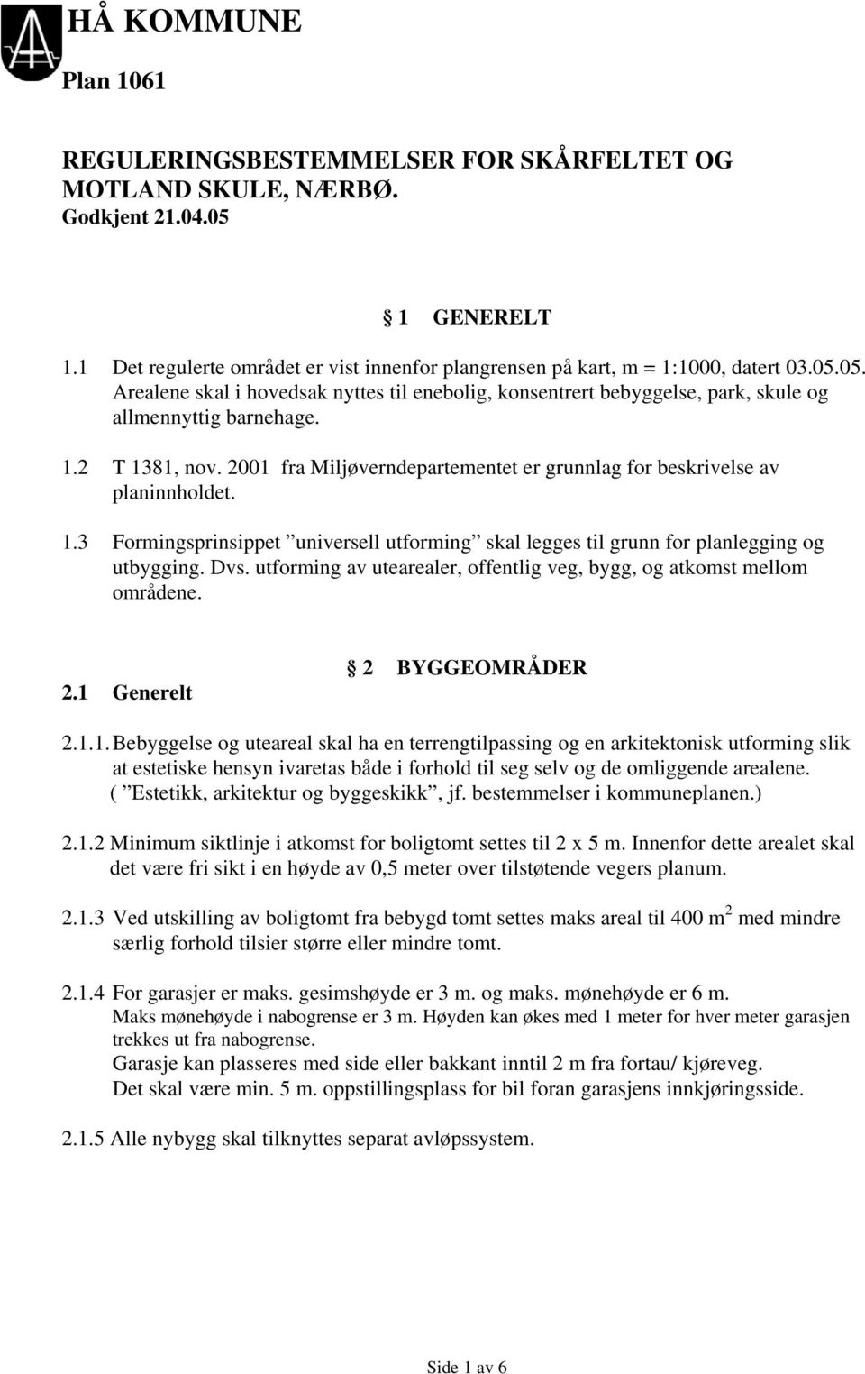 utforming av utearealer, offentlig veg, bygg, og atkomst mellom områdene. 2.1 