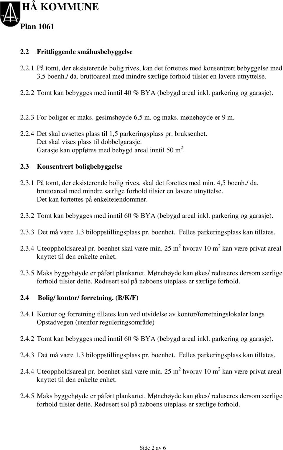 gesimshøyde 6,5 m. og maks. mønehøyde er 9 m. 2.2.4 Det skal avsettes plass til 1,5 parkeringsplass pr. bruksenhet. Det skal vises plass til dobbelgarasje.