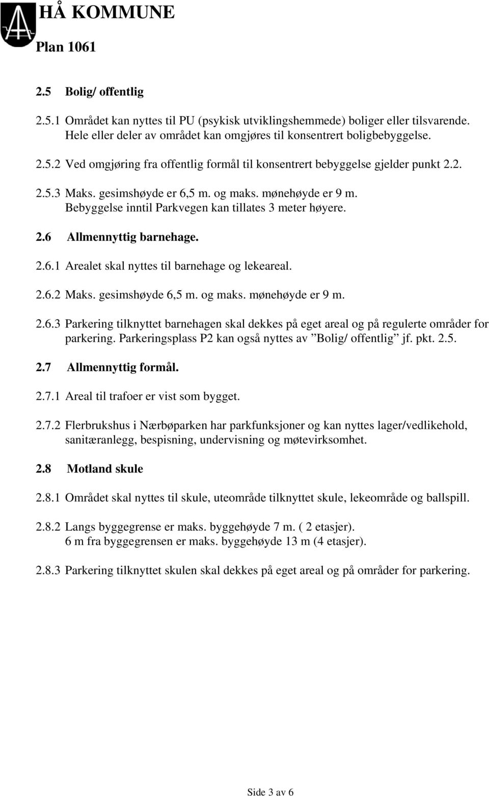 2.6.2 Maks. gesimshøyde 6,5 m. og maks. mønehøyde er 9 m. 2.6.3 Parkering tilknyttet barnehagen skal dekkes på eget areal og på regulerte områder for parkering.