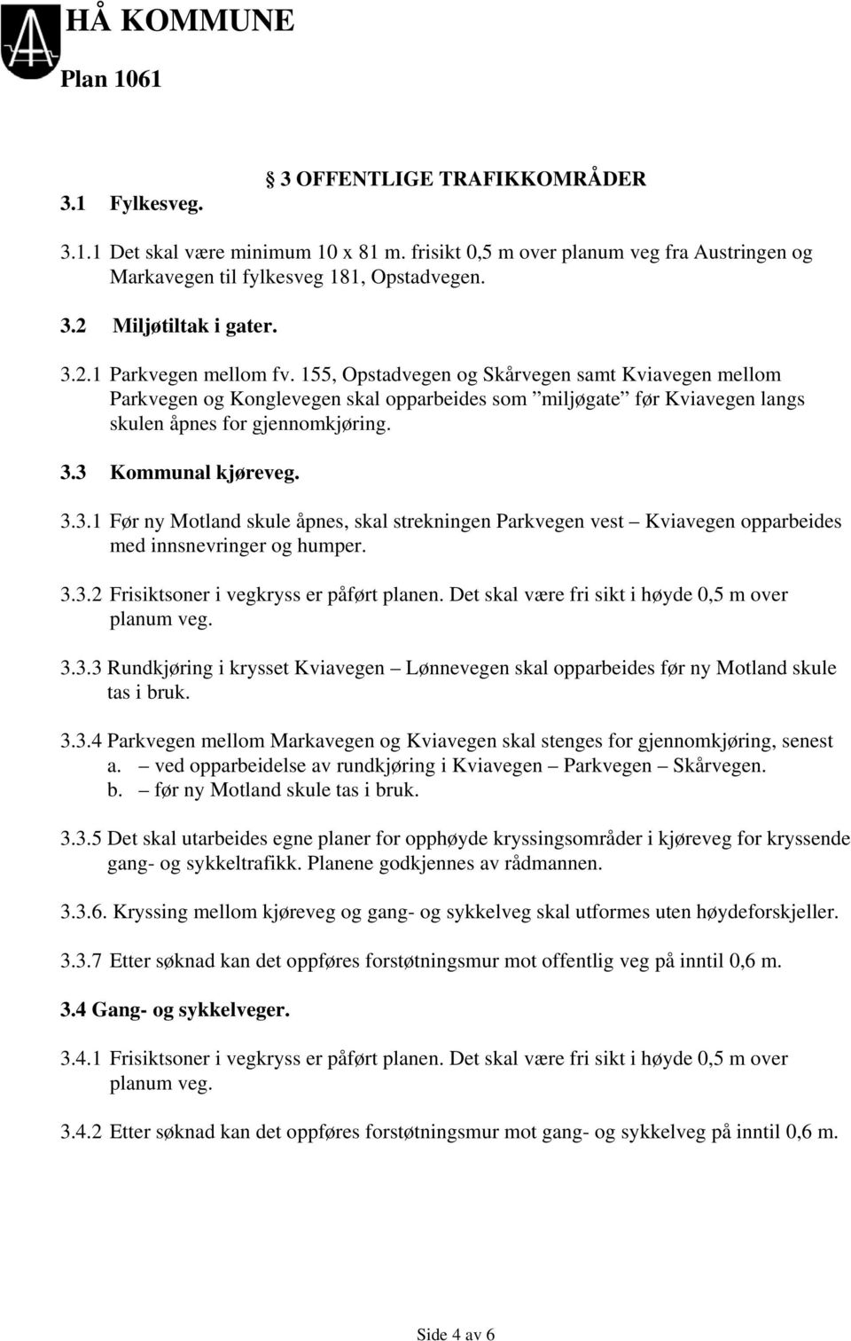 3 Kommunal kjøreveg. 3.3.1 Før ny Motland skule åpnes, skal strekningen Parkvegen vest Kviavegen opparbeides med innsnevringer og humper. 3.3.2 Frisiktsoner i vegkryss er påført planen.