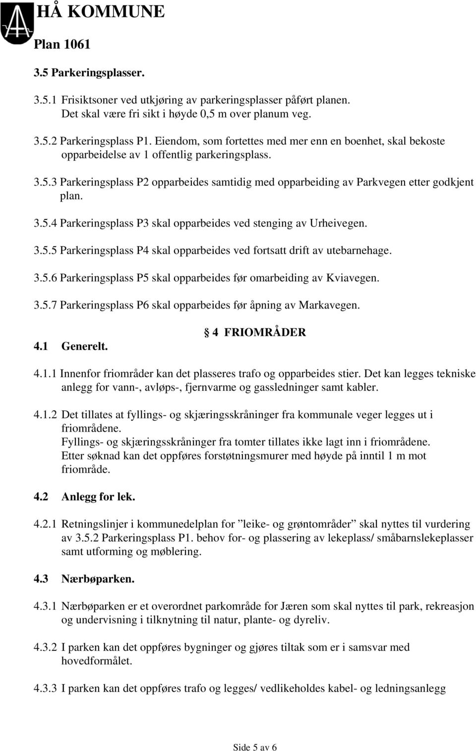 3 Parkeringsplass P2 opparbeides samtidig med opparbeiding av Parkvegen etter godkjent plan. 3.5.4 Parkeringsplass P3 skal opparbeides ved stenging av Urheivegen. 3.5.5 Parkeringsplass P4 skal opparbeides ved fortsatt drift av utebarnehage.