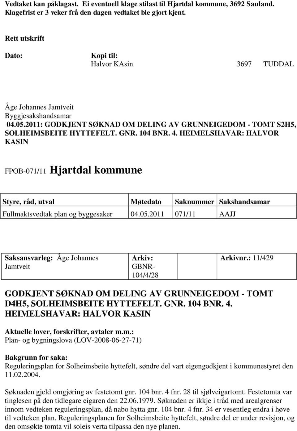 104 BNR. 4. HEIMELSHAVAR: HALVOR KASIN FPOB-071/11 Hjartdal kommune Styre, råd, utval Møtedato Saknummer Sakshandsamar Fullmaktsvedtak plan og byggesaker 04.05.