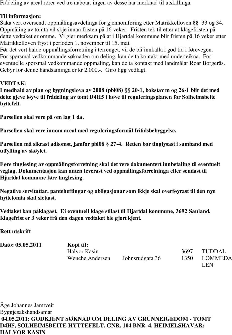 Vi gjer merksam på at i Hjartdal kommune blir fristen på 16 veker etter Matrikkelloven fryst i perioden 1. november til 15. mai.