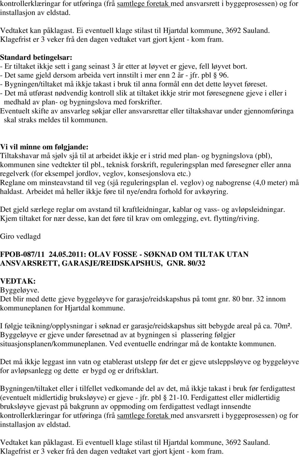 Standard betingelsar: - Er tiltaket ikkje sett i gang seinast 3 år etter at løyvet er gjeve, fell løyvet bort. - Det same gjeld dersom arbeida vert innstilt i mer enn 2 år - jfr. pbl 96.