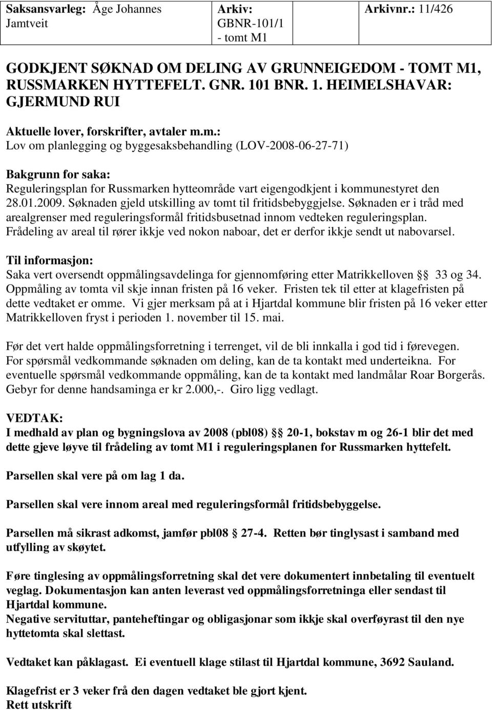 Søknaden gjeld utskilling av tomt til fritidsbebyggjelse. Søknaden er i tråd med arealgrenser med reguleringsformål fritidsbusetnad innom vedteken reguleringsplan.