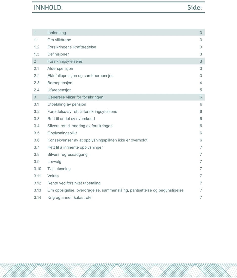 4 Silvers rett til endring av forsikringen 6 3.5 Opplysningsplikt 6 3.6 Konsekvenser av at opplysningsplikten ikke er overholdt 6 3.7 Rett til å innhente opplysninger 7 3.