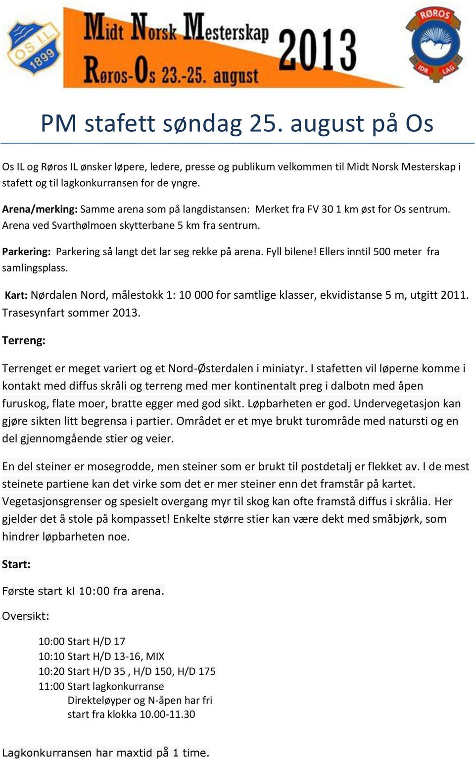 Parkering: Parkering så langt det lar seg rekke på arena. Fyll bilene! Ellers inntil 500 meter fra samlingsplass.