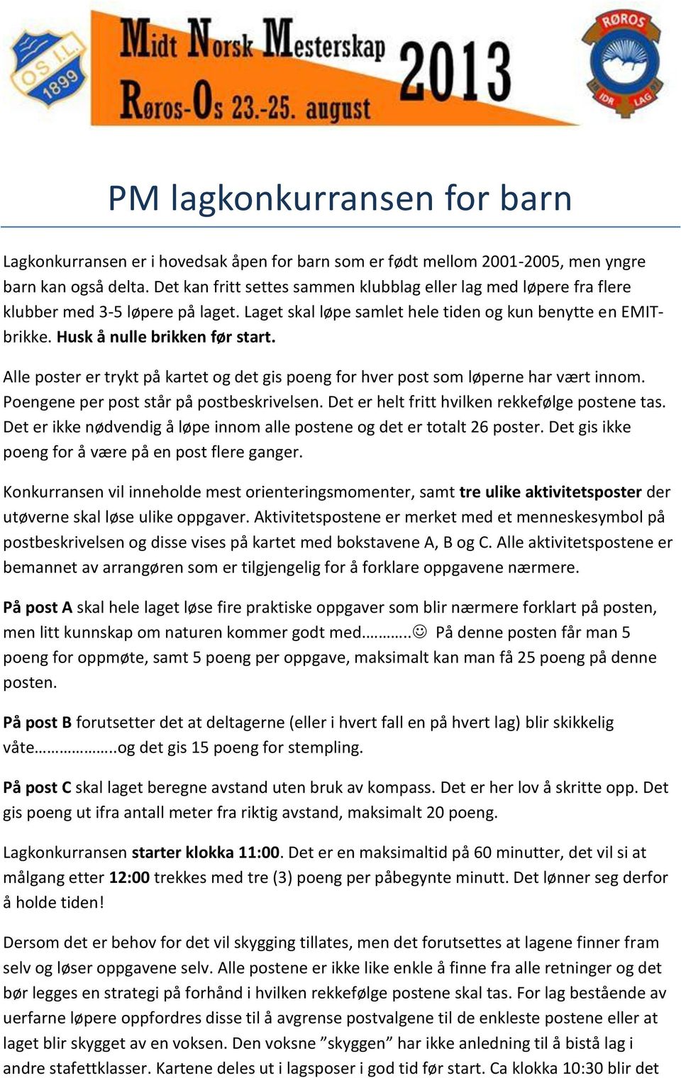 Alle poster er trykt på kartet og det gis poeng for hver post som løperne har vært innom. Poengene per post står på postbeskrivelsen. Det er helt fritt hvilken rekkefølge postene tas.