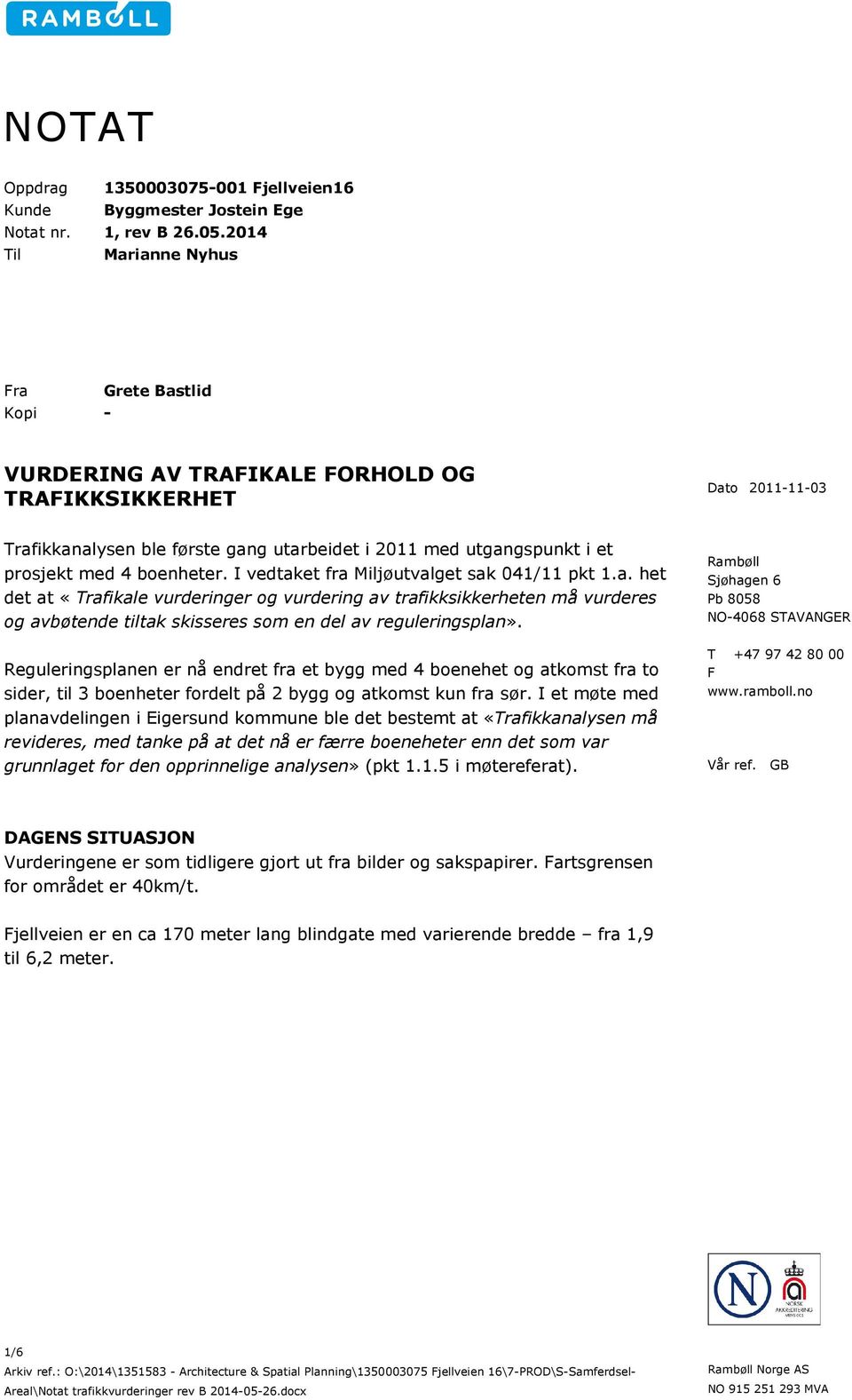 med 4 boenheter. I vedtaket fra Miljøutvalget sak 041/11 pkt 1.a. het det at «Trafikale vurderinger og vurdering av trafikksikkerheten må vurderes og avbøtende tiltak skisseres som en del av reguleringsplan».