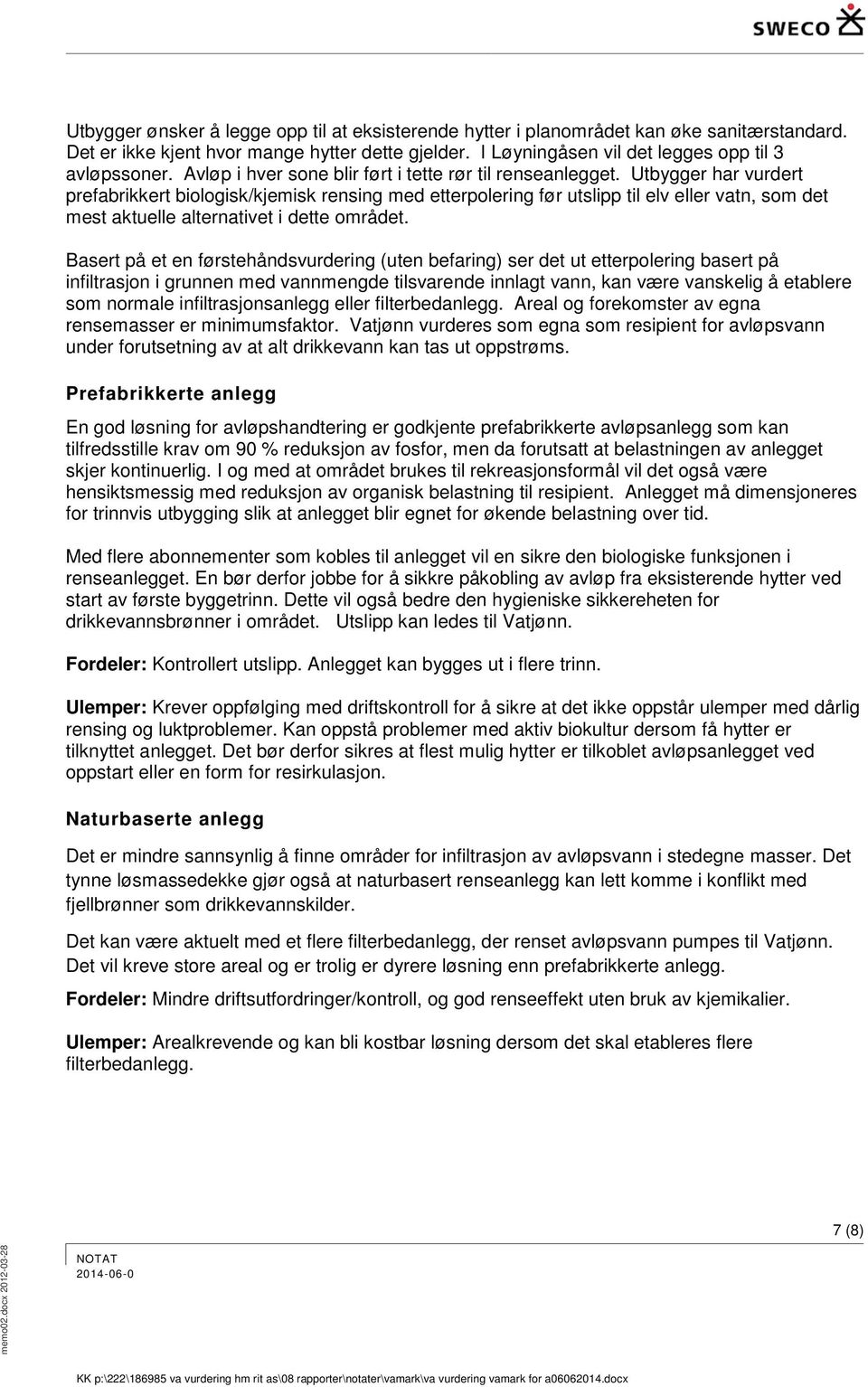 Utbygger har vurdert prefabrikkert biologisk/kjemisk rensing med etterpolering før utslipp til elv eller vatn, som det mest aktuelle alternativet i dette området.