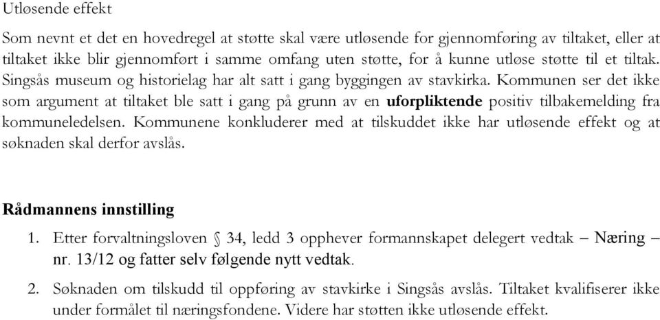 Kommunen ser det ikke som argument at tiltaket ble satt i gang på grunn av en uforpliktende positiv tilbakemelding fra kommuneledelsen.