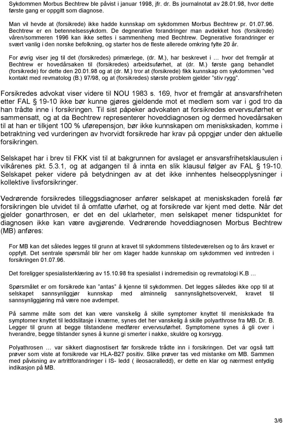 De degnerative forandringer man avdekket hos (forsikrede) våren/sommeren 1996 kan ikke settes i sammenheng med Bechtrew.