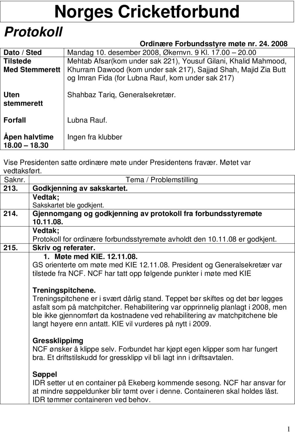 217) Uten stemmerett Forfall Åpen halvtime 18.00 18.30 Shahbaz Tariq, Generalsekretær. Lubna Rauf. Ingen fra klubber Vise Presidenten satte ordinære møte under Presidentens fravær.