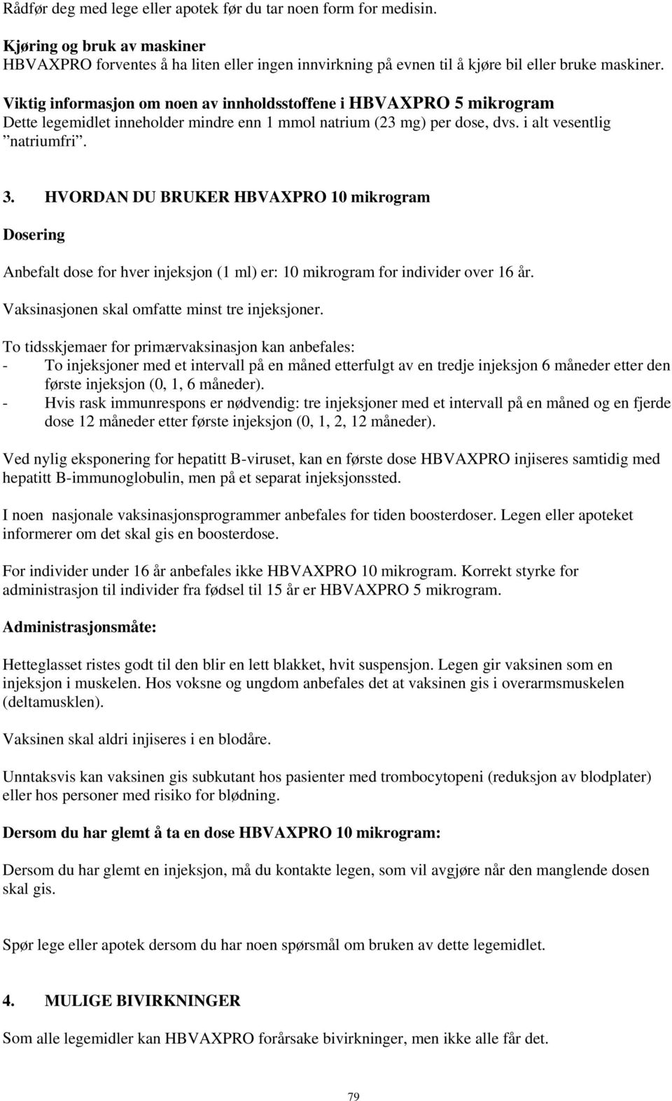 HVORDAN DU BRUKER HBVAXPRO 10 mikrogram Dosering Anbefalt dose for hver injeksjon (1 ml) er: 10 mikrogram for individer over 16 år. Vaksinasjonen skal omfatte minst tre injeksjoner.