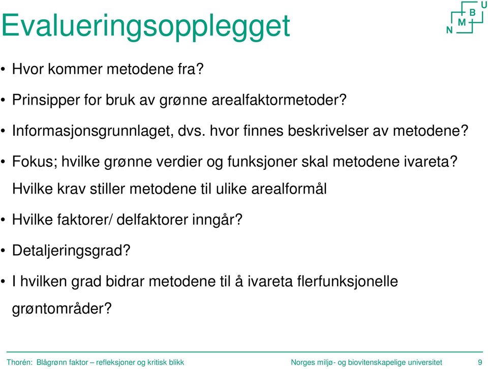 Hvilke krav stiller metodene til ulike arealformål Hvilke faktorer/ delfaktorer inngår? Detaljeringsgrad?